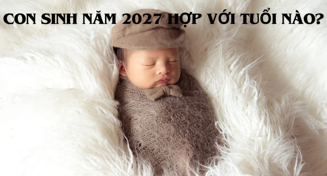 sinh năm 2027 hợp tuổi nào