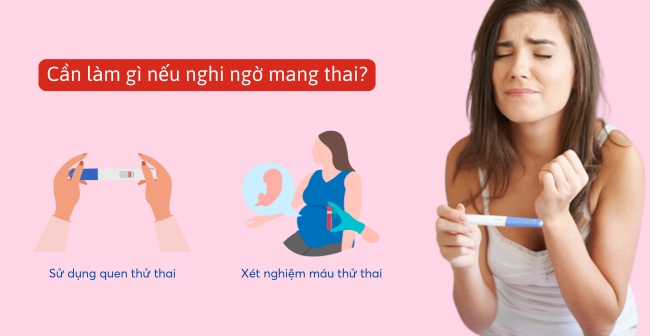 Cần làm gì nếu nghi ngờ mang thai?