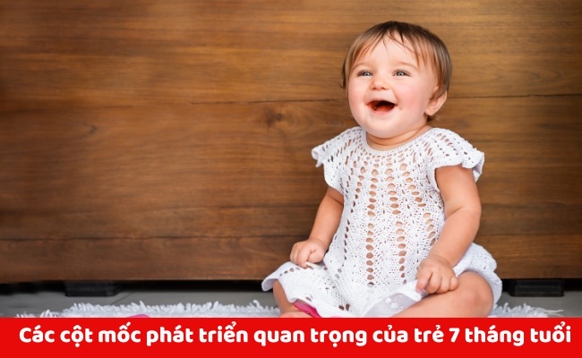 Các cột mốc phát triển quan trọng của trẻ 7 tháng tuổi